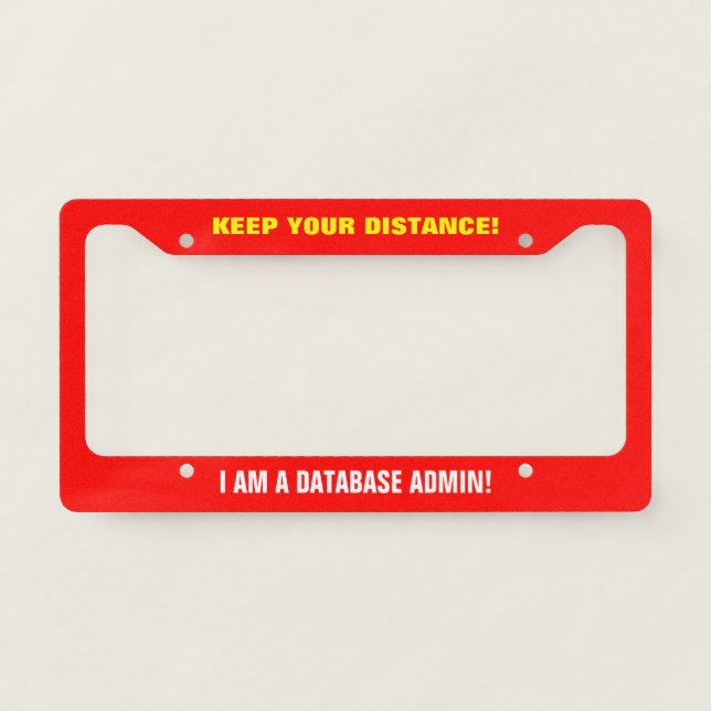 "KEEP YOUR DISTANCE!" "I AM A DATABASE ADMIN!" LICENSE PLATE FRAME (Front)