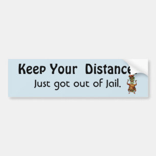 Keep Your Distance ! Out of Jail- Funny Message Bumper Sticker