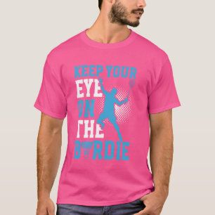 Keep Your Eye On The Birdie Badminton T-Shirt