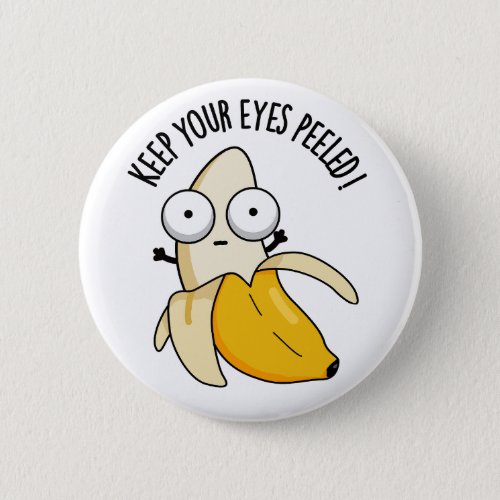 Keep Your Eyes Peeled Funny Banana Pun Button