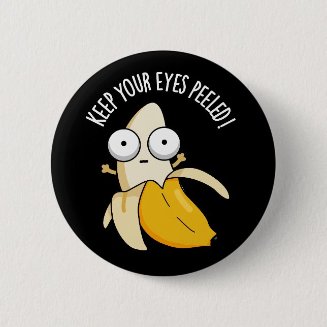 Keep Your Eyes Peeled Funny Banana Pun Dark BG Button (Front)