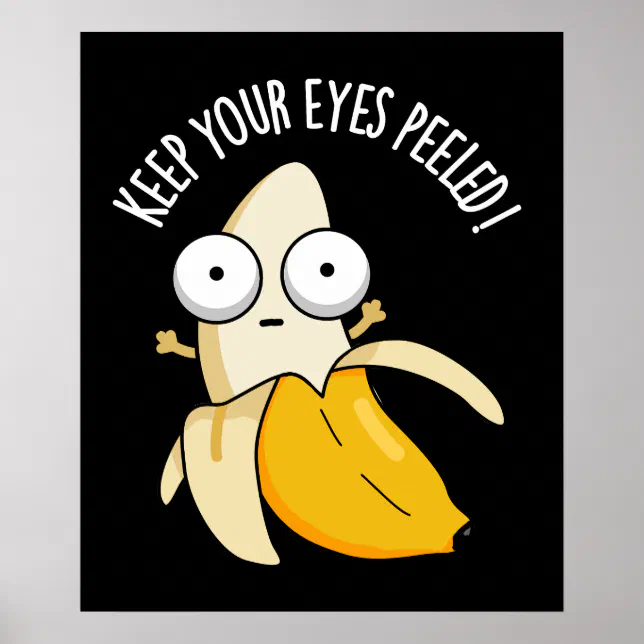 Keep Your Eyes Peeled Funny Banana Pun Dark BG Poster | Zazzle