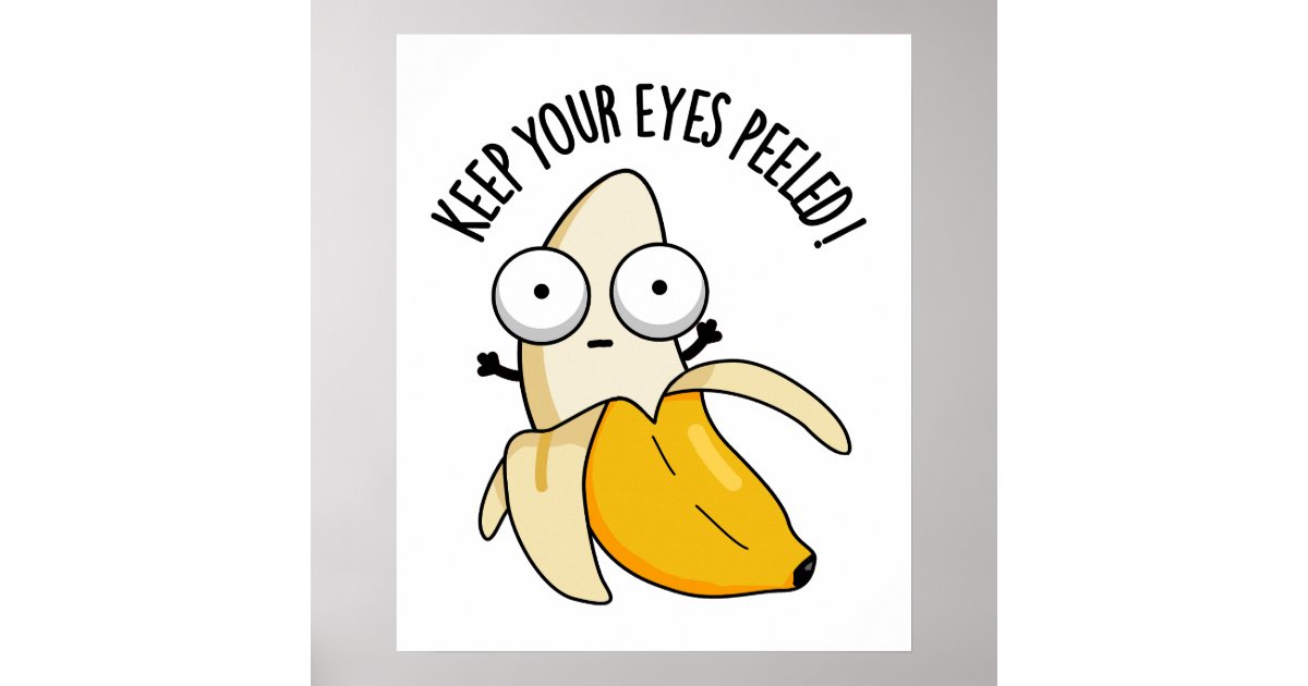 Keep Your Eyes Peeled Funny Banana Pun Poster | Zazzle