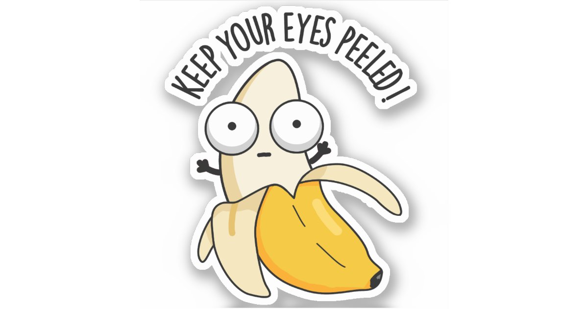 Keep Your Eyes Peeled Funny Banana Pun Sticker | Zazzle