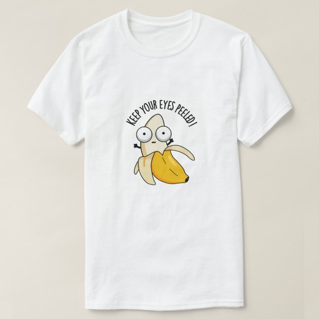 Keep Your Eyes Peeled Funny Banana Pun T-Shirt Zazzle