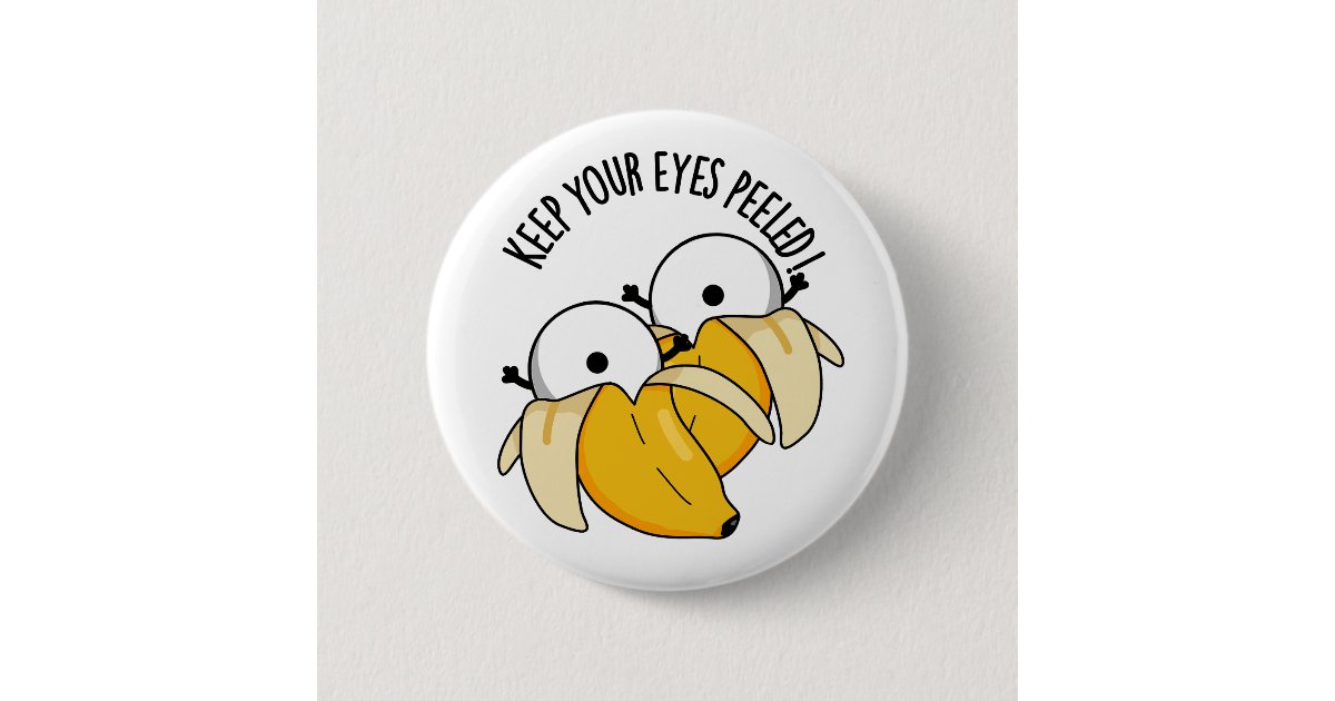 Keep Your Eyes Peeled Funny Eyeball Pun Button | Zazzle