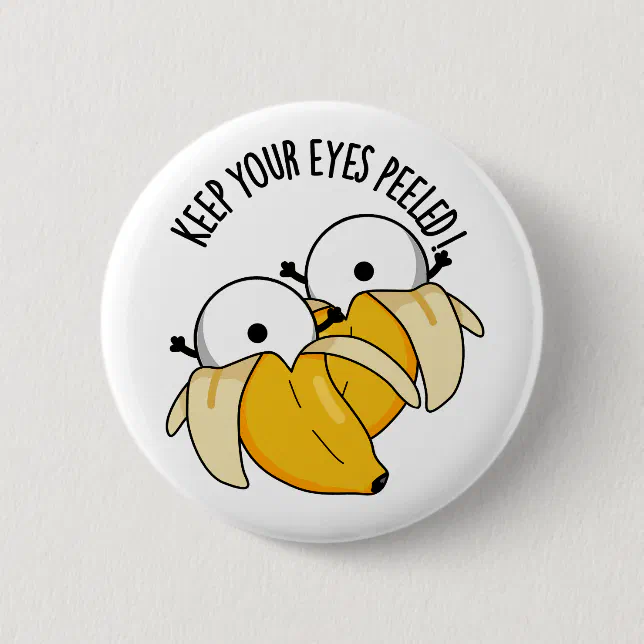 Keep Your Eyes Peeled Funny Eyeball Pun Button | Zazzle