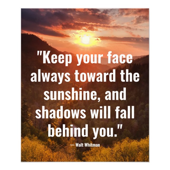 Keep your face always toward the sunshine photo print (Front)