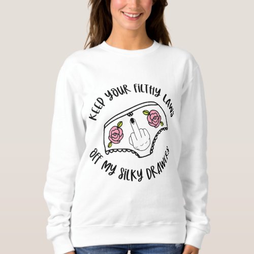Keep Your Filthy Laws off my Silky Drawers Pro Cho Sweatshirt