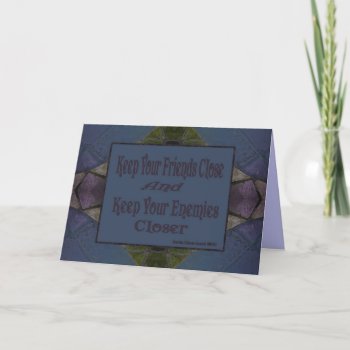 Keep Your Friends Close And Your Enemies Closer Card by DonnaGrayson at Zazzle
