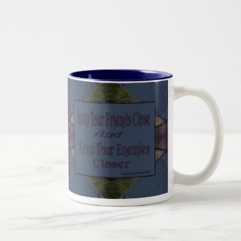 Keep Your Friends Close And Your Enemies Closer Two-tone Coffee Mug by DonnaGrayson at Zazzle