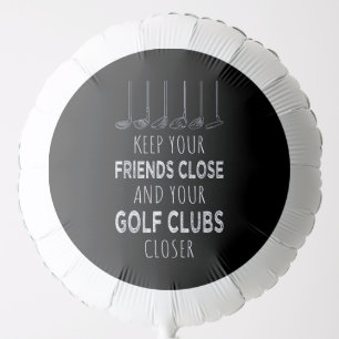 Keep Your Friends Close And Your Golf Clubs Closer Balloon