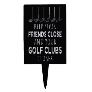 Keep Your Friends Close And Your Golf Clubs Closer Cake Topper