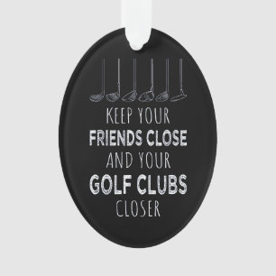 Keep Your Friends Close And Your Golf Clubs Closer Ornament