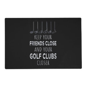 Keep Your Friends Close And Your Golf Clubs Closer Placemat