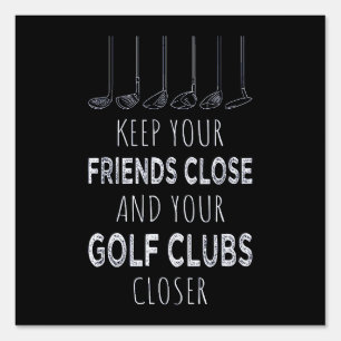 Keep Your Friends Close And Your Golf Clubs Closer Sign