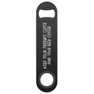 Keep your Friends Close & Beer Steel Bottle Opener
