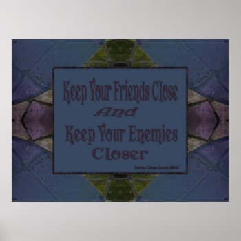 Keep Your Friends Close Keep Your Enemies Closer Poster by DonnaGrayson at Zazzle