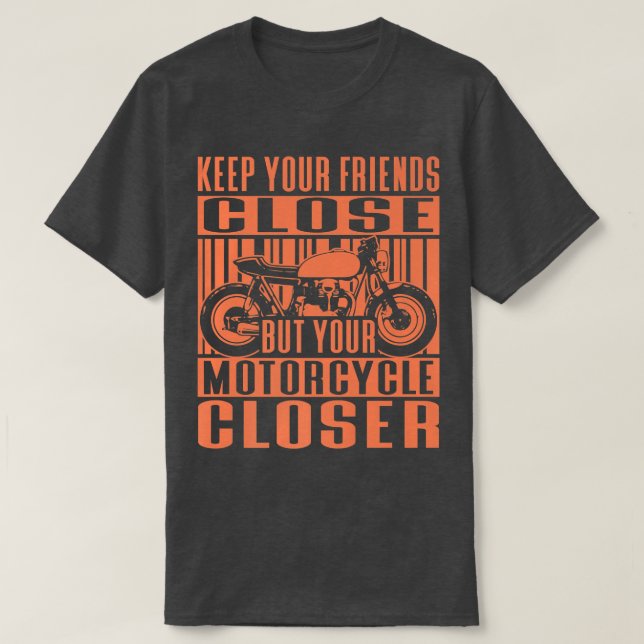 Keep Your Friends Close Motorcycle Rider Biker   T-Shirt (Design Front)