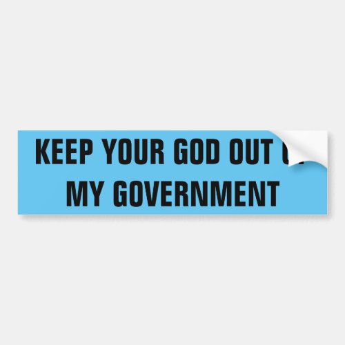 KEEP YOUR GOD OUT OF MY GOVERNMENT BUMPER STICKER