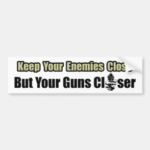 Keep Your Guns Closer! Bumper Sticker