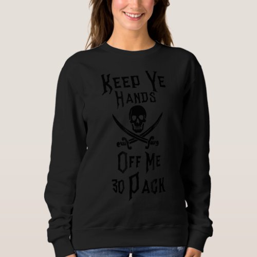 Keep Your Hands Off Me 30 Pack Funny Beer Pirate Sweatshirt