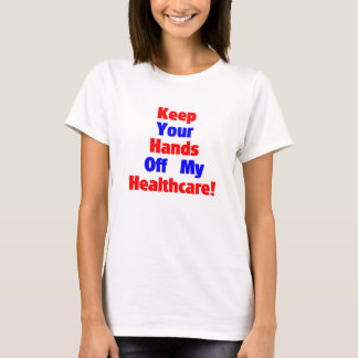 Keep Your Hands Off My Healthcare! T-Shirt