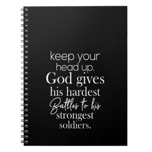 keep your head up god gives his hardest battles to notebook