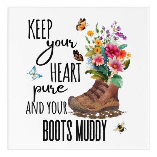 Keep Your Heart Pure and Your Boots Muddy Acrylic Print