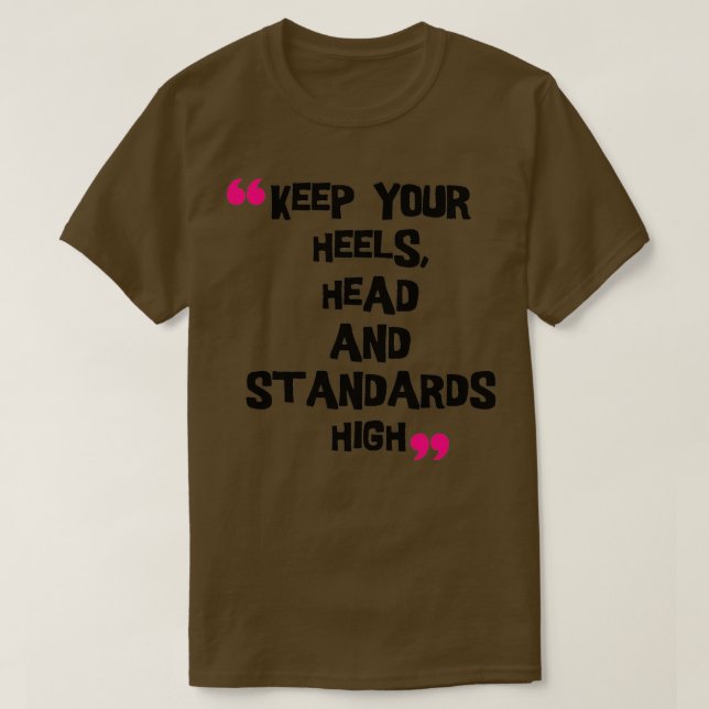 Keep Your Heels Head and Standards High T-Shirt (Design Front)