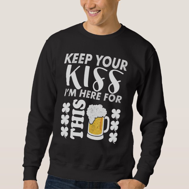 Keep Your Kiss I m Here For This Beer   Beer Sweatshirt (Front)