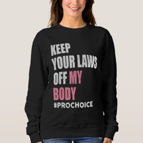 Keep Your Law Off My Body Feminist Graphic Pro Cho Sweatshirt