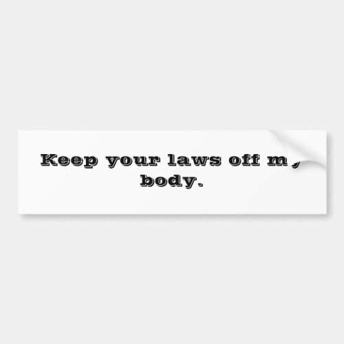 Keep your laws off my body bumper sticker