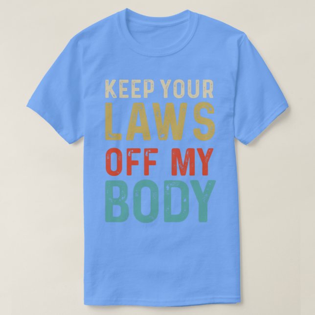 Keep Your Laws Off My Body Feminist Abortion For W T-Shirt (Design Front)