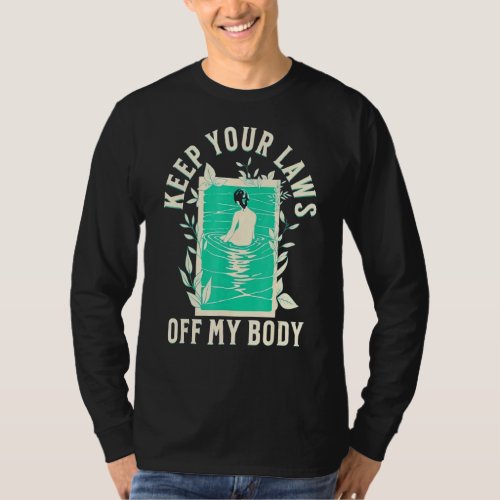 Keep Your Laws Off My Body Feminist Abortion Right T_Shirt
