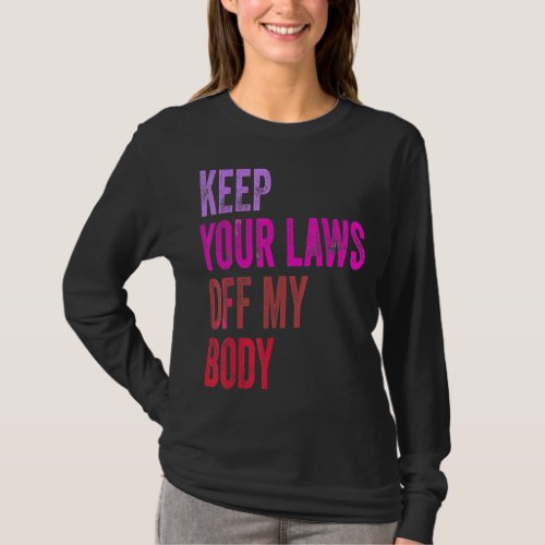 Keep Your Laws Off My Body Feminist Abortion T_Shirt
