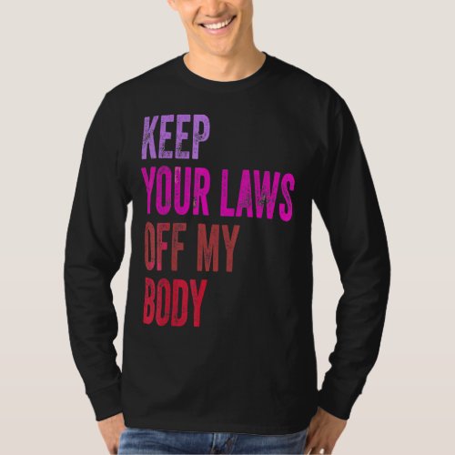 Keep Your Laws Off My Body Feminist Abortion T_Shirt