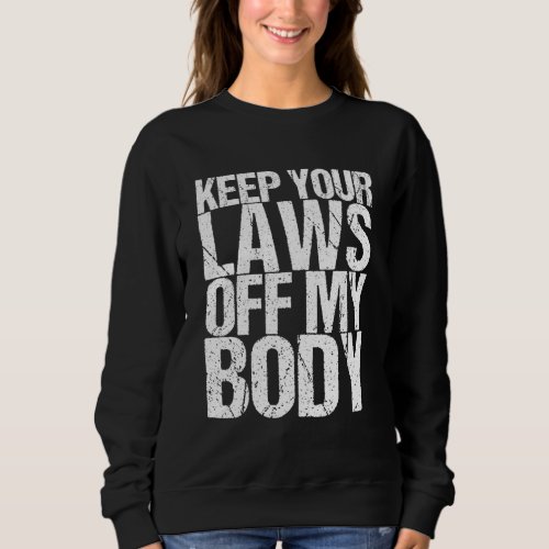 Keep Your Laws Off My Body Feminist Pro_Choice Sweatshirt
