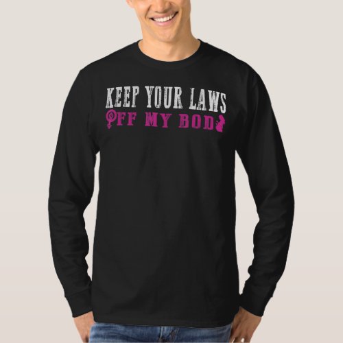 Keep Your Laws Off My Body Feminist Pro Choice Wom T_Shirt