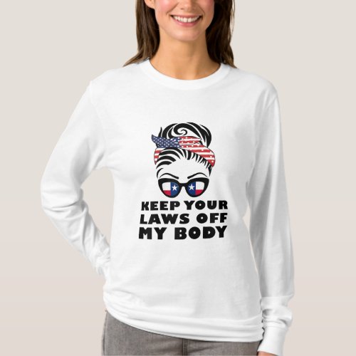 Keep Your Laws Off My BodyMy Choice Feminist Prid T_Shirt