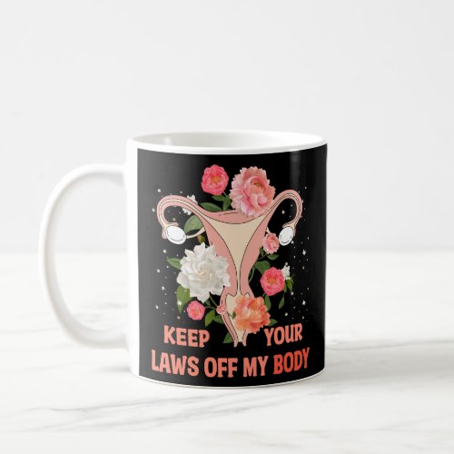 Keep Your Laws Off My Body  Pro_choice  Coffee Mug