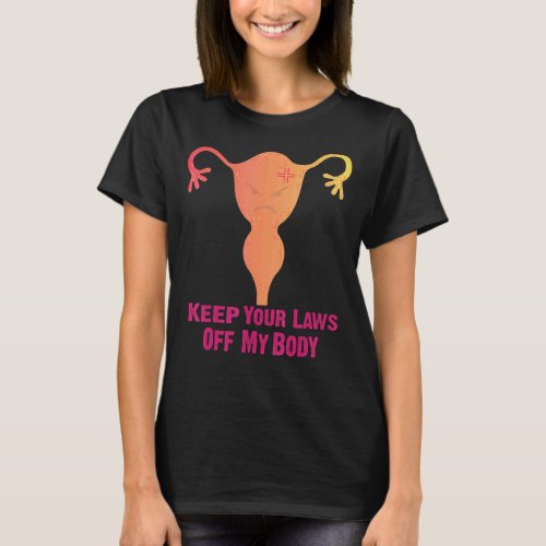 Keep Your Laws Off My Body Pro Choice Feminist Abo T_Shirt