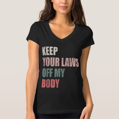 Keep Your Laws Off My Body Pro_Choice Feminist Abo T_Shirt