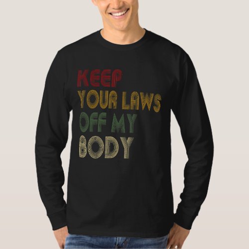 Keep Your Laws Off My Body Pro_Choice Feminist Abo T_Shirt