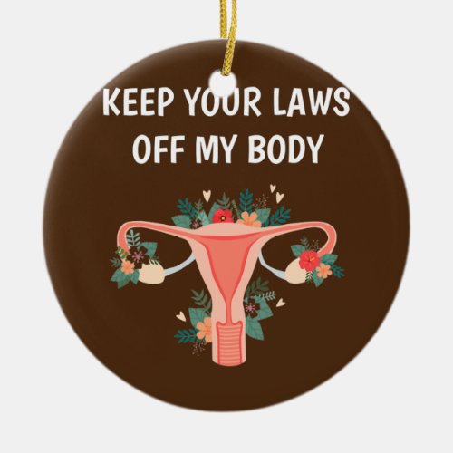 Keep Your Laws Off My Body Pro Choice Feminist Ceramic Ornament