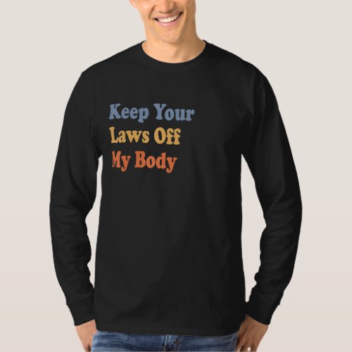 Keep Your Laws Off My Body Pro Choice Feminist Ret T_Shirt