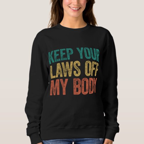 Keep Your Laws Off My Body Pro Choice Feminist Sweatshirt
