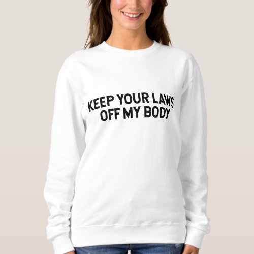 Keep Your Laws Off My Body Pro_Choice Feminist Sweatshirt