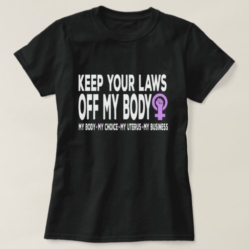 Keep Your Laws Off My Body Pro_Choice Feminist  T_Shirt