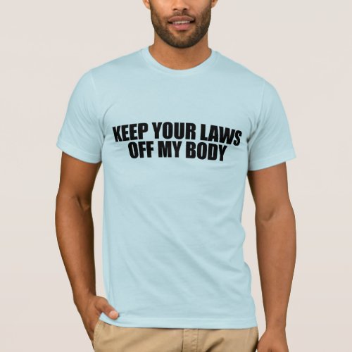 Keep your laws off my body T_Shirt